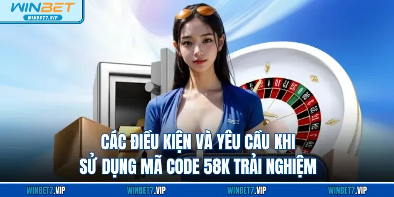 Code 58k Trải Nghiệm Tại WINBET - Khám Phá Ưu Đãi Hấp Dẫn Các điều kiện và yêu cầu khi sử dụng mã code 58K trải nghiệm