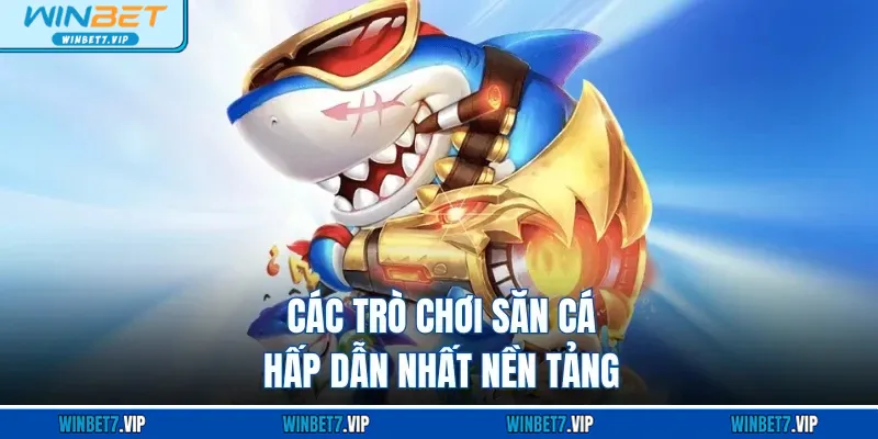 Bắn Cá Winbet Các trò chơi săn cá hấp dẫn nhất nền tảng