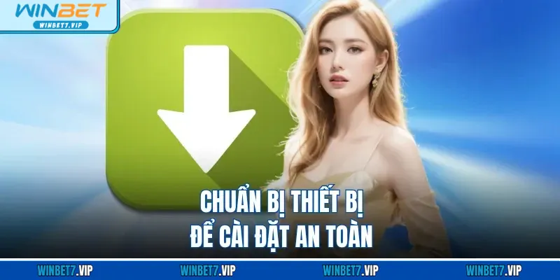 Tải App Winbet – Trải Nghiệm Mọi Trò Chơi Trực Tuyến An Toàn Chuẩn bị thiết bị để cài đặt an toàn