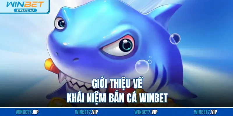 Bắn Cá Winbet Giới thiệu về khái niệm bắn cá WINBET