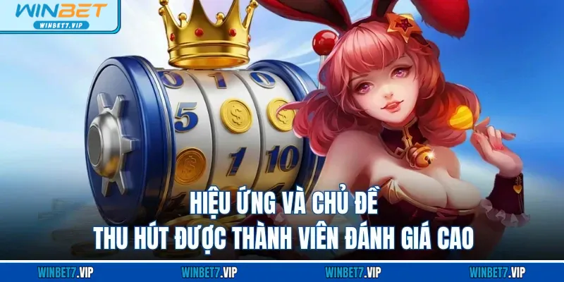 Slot Game Winbet Hiệu ứng và chủ đề thu hút được thành viên đánh giá cao