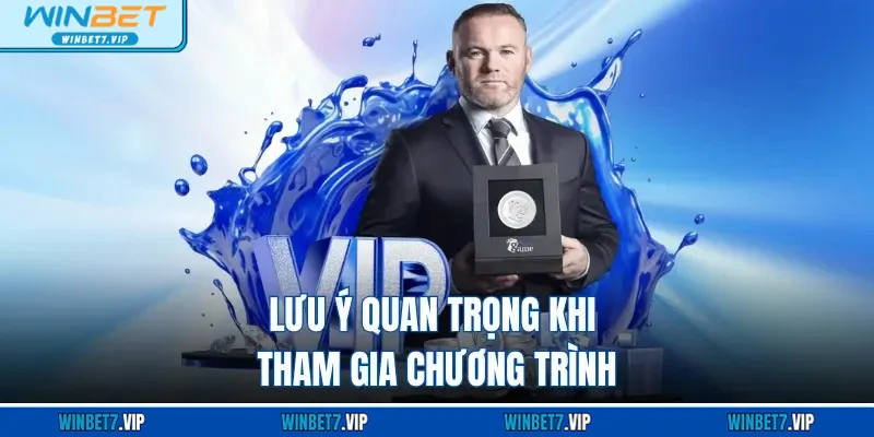 Hội Viên Vip WINBET - Đặc Quyền Và Ưu Đãi Tuyệt Vời Lưu ý quan trọng khi tham gia chương trình
