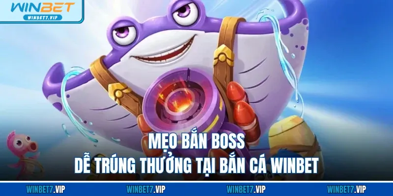 Bắn Cá Winbet Mẹo bắn boss dễ trúng thưởng tại bắn cá WINBET