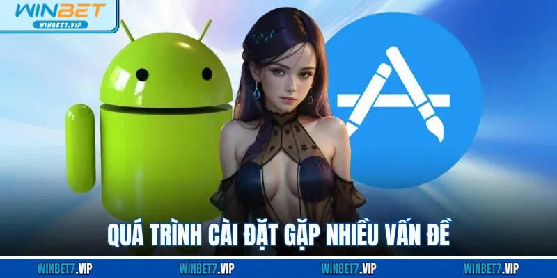 Tải App Winbet – Trải Nghiệm Mọi Trò Chơi Trực Tuyến An Toàn Quá trình cài đặt gặp nhiều vấn đề