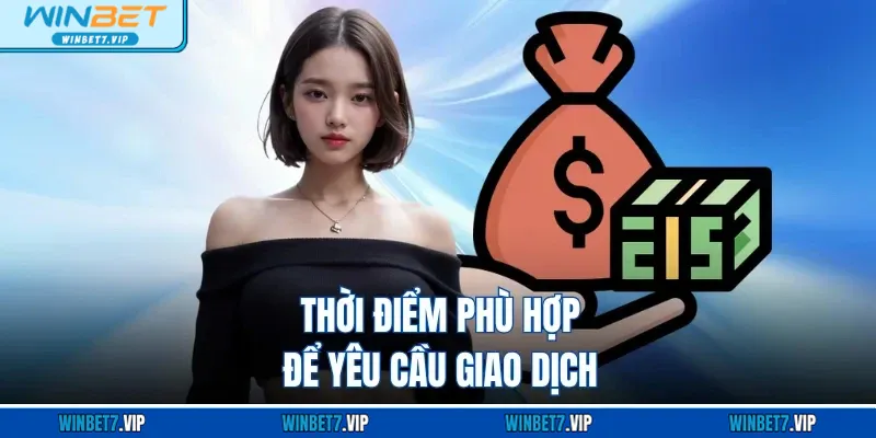 Rút Tiền WINBET – Hướng Dẫn Chi Tiết, Xử Lý Cực Nhanh 2025 Thời điểm phù hợp để yêu cầu giao dịch