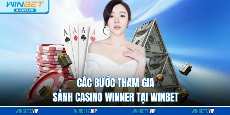 Winner - Sảnh Casino Độc Quyền Đẳng Cấp Tại Winbet Casino Các bước tham gia sảnh casino Winner tại WINBET