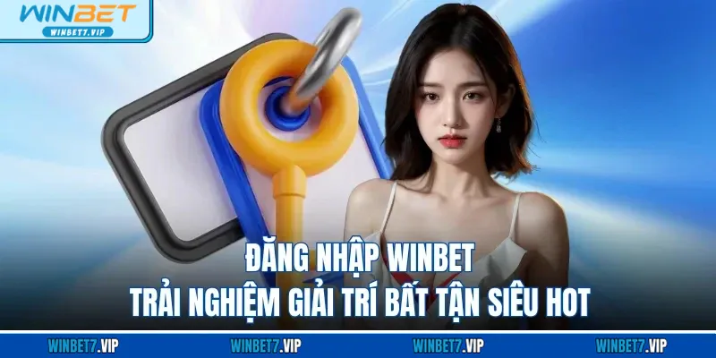Đăng Nhập WINBET - Trải Nghiệm Giải Trí Bất Tận Siêu Hot Đăng Nhập WINBET - Trải Nghiệm Giải Trí Bất Tận Siêu Hot