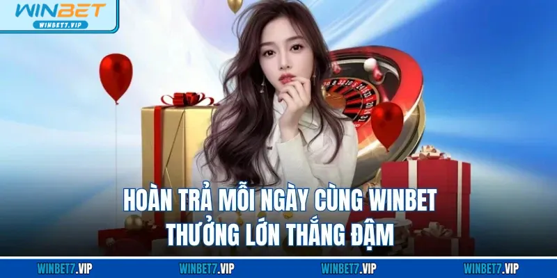 Hoàn Trả Mỗi Ngày Cùng WINBET – Thưởng Lớn Thắng Đậm Hoàn Trả Mỗi Ngày Cùng WINBET – Thưởng Lớn Thắng Đậm