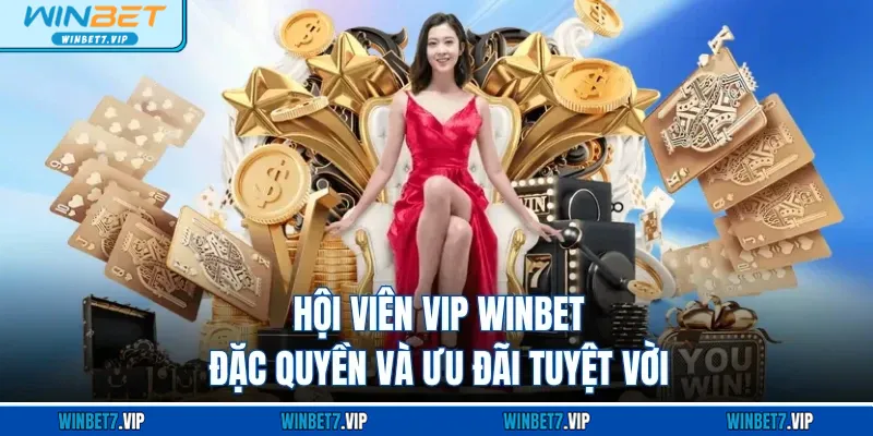 Hội Viên Vip WINBET - Đặc Quyền Và Ưu Đãi Tuyệt Vời Ưu đãi độc quyền dành cho hội viên VIP Winbet