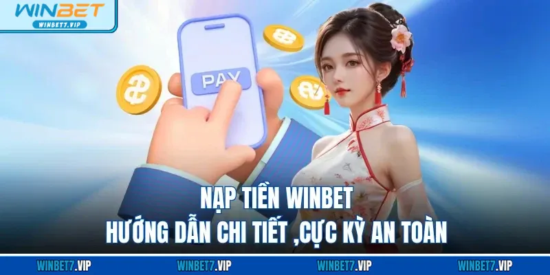 Nạp Tiền WINBET – Hướng Dẫn Chi Tiết ,Cực Kỳ An Toàn Nạp tiền WINBET - Hướng dẫn chi tiết cực kỳ an toàn