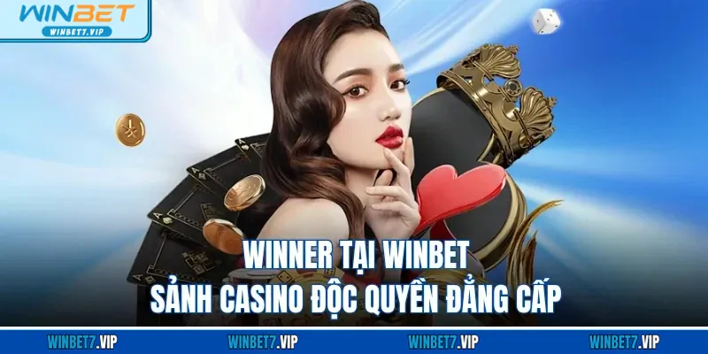 Winner - Sảnh Casino Độc Quyền Đẳng Cấp Tại Winbet Casino Winner - Sảnh casino độc quyền đẳng cấp của WINBET